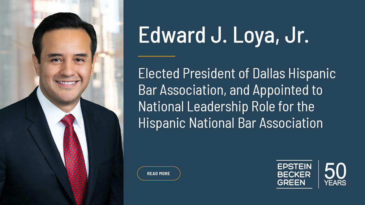 Epstein Becker Green’s Edward J. Loya, Jr., Elected President of Dallas
