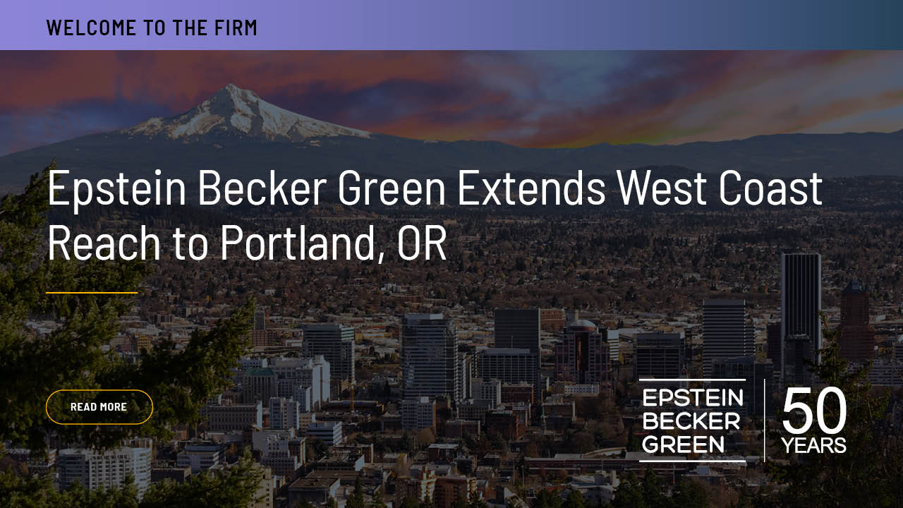 Epstein Becker Green Expands into Pacific Northwest with Six-Attorney Health Care Team in Portland | Epstein Becker Green
