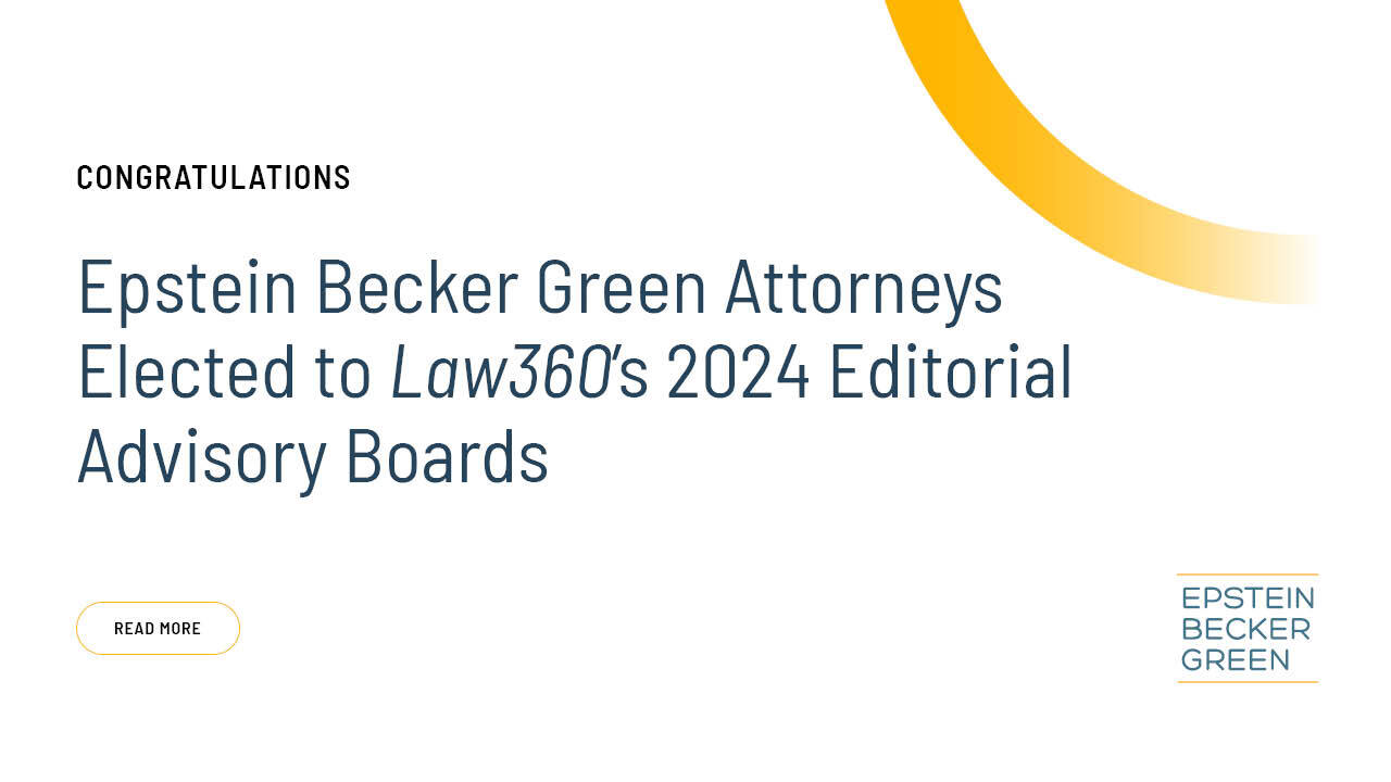 Epstein Becker Green Attorneys Elected to Law360’s 2024 Editorial
