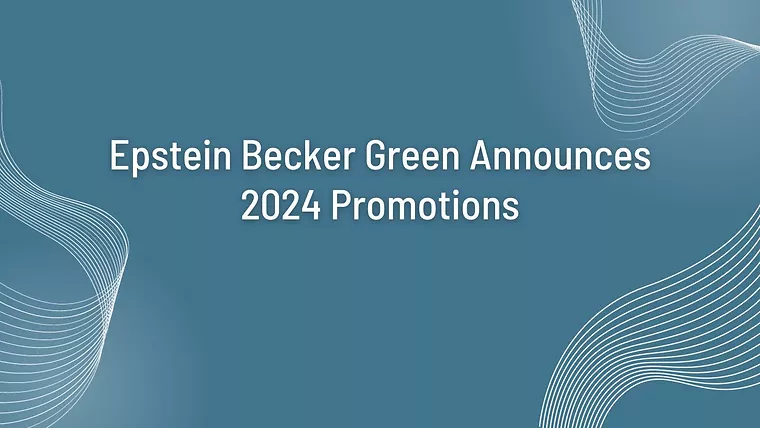 Epstein Becker Green Announces 2024 Promotions