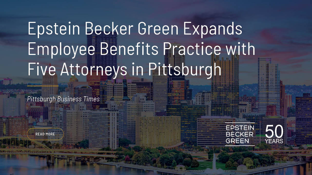 Epstein Becker Green Expands Pittsburgh Footprint Following Addition of ...