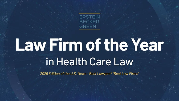 Best Lawyers® “Law Firm of the Year” in Health Care Law: Epstein Becker Green