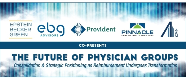 Sponsored by Epstein Becker Green, EBG Advisors, Provident, Pnnacle Healthcare Consulting, and A&M
