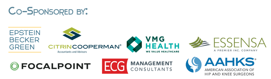 Co-Sponsored by Epstein Becker Green, Citrin Cooperman, VMG Health, Essensa, FocalPoint Partners, ECG Management Consultants, American Association of Hip and Knee Surgeons (AAHKS).