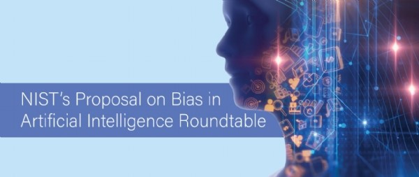 NIST’s Proposal on Bias in Artificial Intelligence Roundtable