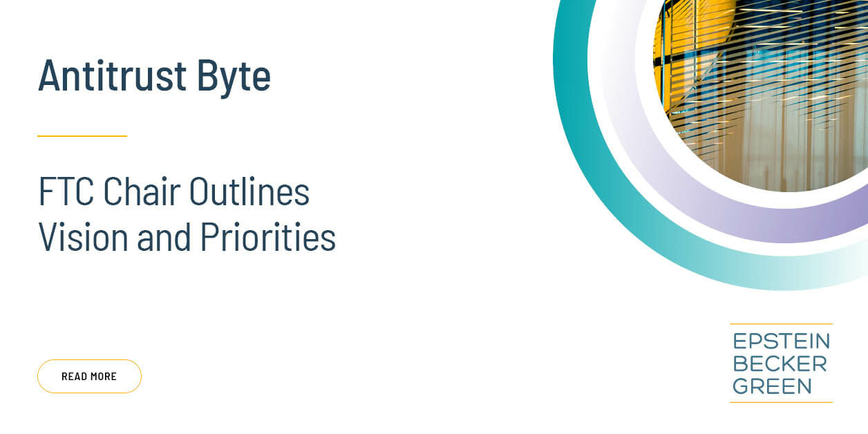 FTC Chair Outlines Vision and Priorities Epstein Becker & Green, P.C.