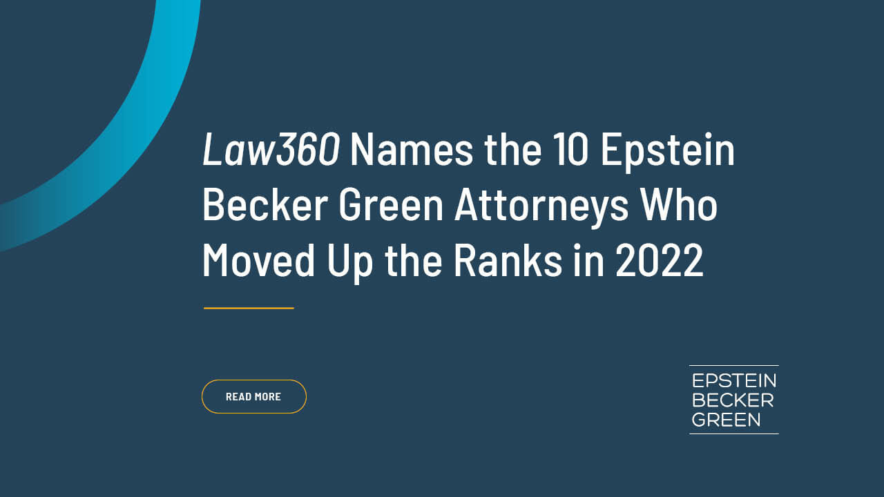 Law360 Names the 10 Epstein Becker Green Attorneys Who Moved Up the